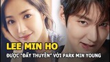 Lee Min Ho - Park Min Young được fan “đẩy thuyền” nhờ động thái đáng ngờ trên MXH