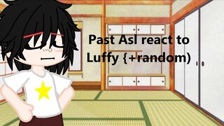 Past Asl react to Luffy {+random)My au