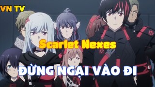 Scarlet Nexes_Đừng ngại vào đi