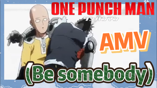 [วันพันช์แมน] AMV | (Be somebody)