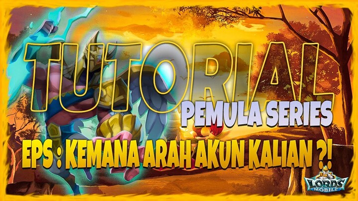 TUTORIAL PEMULA SERIES : KEMANA ARAH AKUN KALIAN ??! #1 - Lords Mobile Indonesia