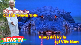 [Vùng đất kỳ lạ]. Gặp người dùng mưu hạ CÁ SẤU THÀNH TINH