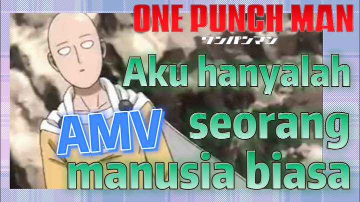 [One Punch Man] AMV | Aku hanyalah seorang manusia biasa