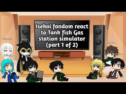 Isekai fandom react to Tank fish Gas station simulator (part 1 of 2)