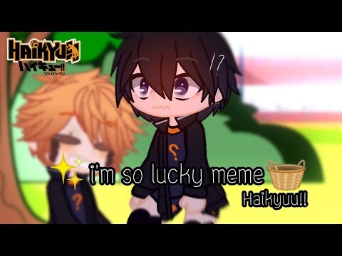 ✨ i'm so lucky meme 🧺||Gacha Club||Haikyuu!!||