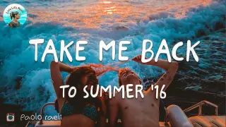 Take me back to summer '16 - road trip songs