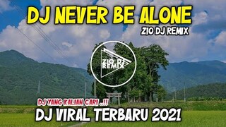 DJ NEVER BE ALONE || dj viral terbaru 2021 || Zio DJ Remix