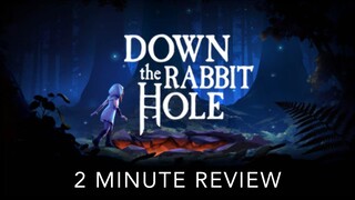 Down the Rabbit Hole - 2 Minute Review