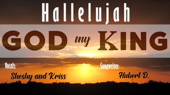 Hallelujah God my King/ By Kriss Tee Hang and Sheshy Diaz