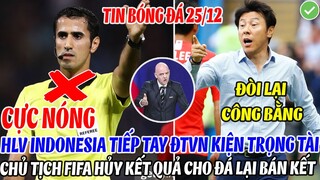 NÓNG: HLV INDONESIA TIẾP TAY ĐTVN KIỆN THÁI LAN MUA TRỌNG TÀI, CHỦ TỊCH FIFA HỦY KẾT QUẢ CHO ĐÁ LẠI