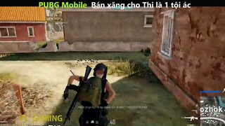 PUBG mobile Bán xăng cho Thi là 1 tội ác tấu hài siêu hay_phần 2