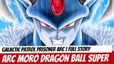 ARC MORO (DRAGON BALL SUPER) | GALACTIC PATROL PRISONER ARC | ALUR CERITA DRAGON BALL SUPER MORO
