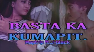 BASTA KA KUMAPIT .RAPTRIP FT. J-BLACK (MUSICVIDEO)