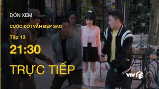 Trực tiếp VTV3 | Cuộc đời vẫn đẹp sao tập 13