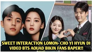 SWEET INTERACTION LOMON-CHO YI HYUN TERPAMPANG NYATA DI VIDEO BEHIND THE SCENE AOUAD. FANS BAPER!!