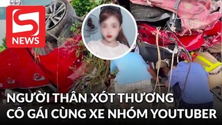 Người thân bàng hoàng, xót thương cô gái trẻ đi cùng xe với nhóm YouTuber Nam Ok