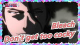 Bleach|Don't get too cocky, human!