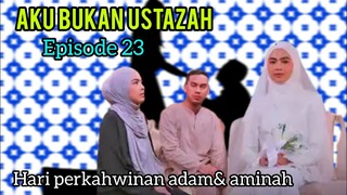 AKU BUKAN USTAZAH EPISOD 23 | PERKAHWINAN ADAM & AMINAH