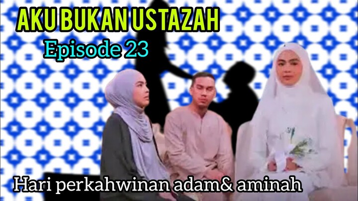 AKU BUKAN USTAZAH EPISOD 23 | PERKAHWINAN ADAM & AMINAH