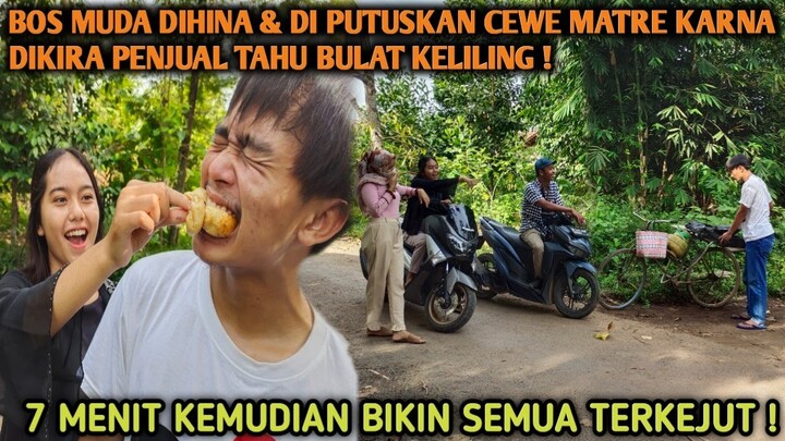 BOS MUDA DIHINA & DIPUTUSIN CEWE MATRE KARNA DIKIRA PENJUAL TAHU BULAT KELILING ! 7 MENIT KEMUDIAN‼️