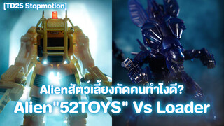 [TD25 Stopmotion] Alienสัตว์เลี้ยงกัดคนทำไงดี? Alien"52TOYS" Vs Loader