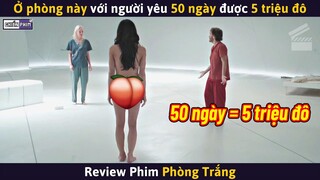 Ở Căn Phòng Này Với Người Yêu 50 Ngày Được 5 Triệu Đô, Bạn Có Dám Thử? || Review Phim