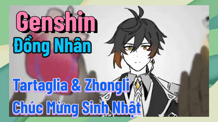 [Genshin, Đồng Nhân] Tartaglia & Zhongli Chúc Mừng Sinh Nhật