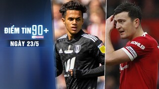 Điểm tin 90+ ngày 23/5 | Liverpool chiêu mộ tân binh; Ten Hag tiết lộ tương lai của Maguire