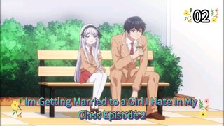 Im Getting Married to a Girl I Hate in My Class Episode 2 English Sub