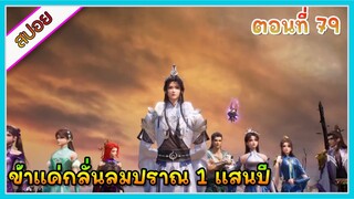 [สปอย] (ข้าแค่กลั่นลมปราณ 1 แสนปี) พระเอกคือปรมาจารย์ที่โคตรแข็งแกร่ง | ตอนที่ 79 | อนิเมะจีน