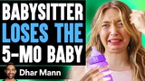 BABYSITTER LOSES The 5-Month-Old Baby (She Lives To Regret It) | Dhar Mann