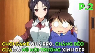 Chơi Game Quá Pro, Chàng Béo Tán Đổ Nữ Hội Trưởng Xinh Đẹp (Phần 2)| Review Phim Anime Hay