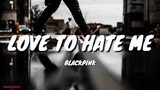 BLACKPINK - Love To Hate Me (Lyrics)