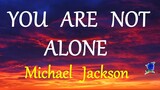 YOU ARE NOT ALONE -  MICHAEL JACKSON lyrics