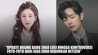 Update Drama Terbaru Zhao Lusi dan Kontroversi Foto Xiao Zhan Hebohkan Netizen