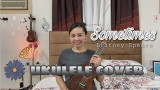 SOMETIMES | Britney Spears | UKULELE COVER