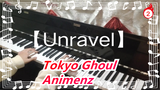 Tokyo Ghoul|【Unravel】Animenz- Versi Piano [90% Muncul Kembali]_2
