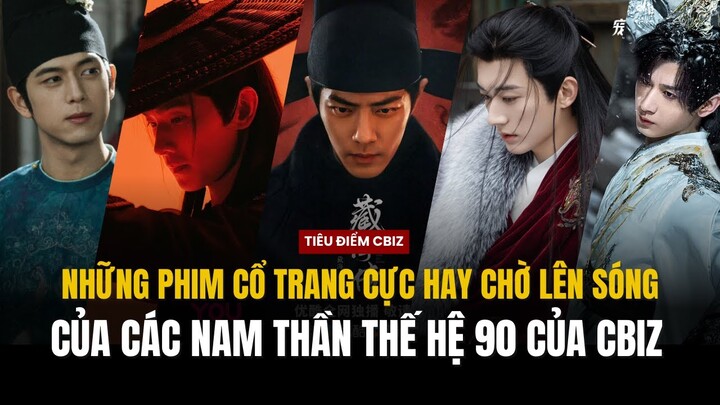 NHỮNG PHIM CỔ TRANG CỰC HAY CHỜ LÊN SÓNG CỦA CÁC TIỂU SINH 90 CỦA CBIZ | TIÊU CHIẾN, THÀNH NGHỊ,...