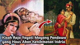 KISAH RAJA YAYATI MOYANG PANDAWA YANG HAUS AKAN KENIKMATAN INDRIA! MAHABHARATA YANG JARANG DIKETAHUI