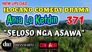 ILOCANO COMEDY DRAMA | SELOSO NGA ASAWA | ANIA LA KETDIN 371 | NEW UPLOAD