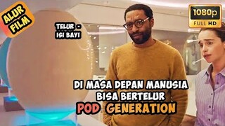 DI MASA DEPAN MANUSIA BISA BERTELUR TIDAK LAGI MELAHIRKAN  | ALUR FILM POD GENERATION