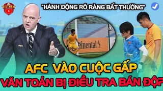 U23 Châu Á Bất Thường, AFC Điều Tra Bán Độ, Văn Toản Bị Đưa Vào Tầm Ngắm: NHM Lo Lắng