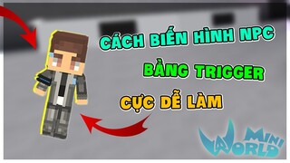 MINI WORLD || CÁCH BIẾN HÌNH THÀNH NPC BẰNG TRIGGER CỰC ĐƠN GIẢN !!