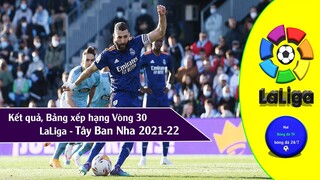 Kết quả & bảng xếp hạng vòng 30 giải VĐQG Tây ban nha LaLiga 2021-22