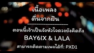 ตื่นจากฝัน-BAY6IX & LALA [เนื้อเพลง] ตอนนี้เจ้าเป็นจังใดหัวใจดวงนี้ยังคิดถึง