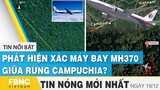 Tin mới nhất 19/12 | Phát hiện xác máy bay MH370 giữa rừng Campuchia ? | FBNC
