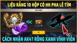 Mở 10 Hộp Bom Keo Có Ra HH Pha Lê Tím Hay Không || Cách Nhận "AK47 Rồng Xanh Free Fire" Vĩnh Viễn