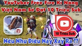 (Free Fire) 1 Youtuber Kĩ Năng Việt Nam Có Thể Đạt Được 10 Triệu Sub ? - Quá Bất Công | Huy Gaming