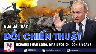 Thời sự Quốc tế sáng 17/3. Ukraine phản công, Nga thay đổi gấp chiến thuật, Mariupol chỉ còn 7 ngày?