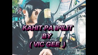 KAHIT PA IPILIT FT. (VIC GEE )